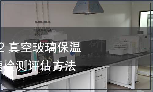 GB/T 41743-2022 真空玻璃保溫性能及其衰減快速檢測評估方法 非穩態法 GB/T 41743-2022 真空玻璃保溫性能及其衰減快速檢測評估方法 非穩態法