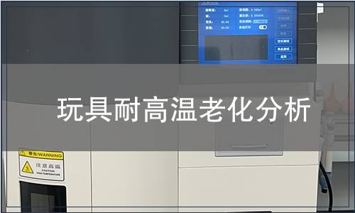 玩具耐高溫老化分析