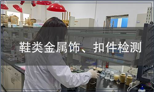 鞋類(lèi)金屬飾、扣件檢測(cè) 鞋類(lèi)金屬飾、扣件檢測(cè)