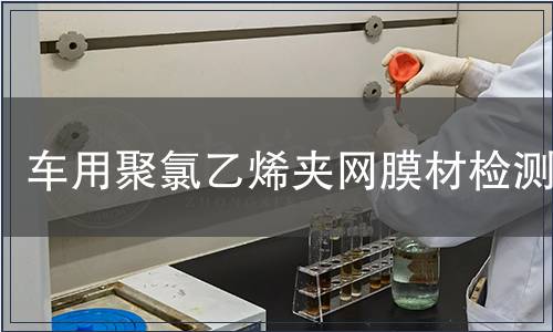 車用聚氯乙烯夾網膜材檢測 車用聚氯乙烯夾網膜材檢測