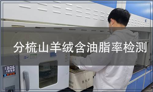 分梳山羊絨含油脂率檢測(cè) 分梳山羊絨含油脂率檢測(cè)