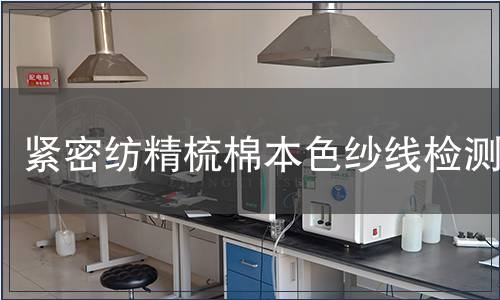 緊密紡精梳棉本色紗線(xiàn)檢測(cè),緊密紡精梳棉本色紗線(xiàn)檢測(cè)報(bào)告 緊密紡精梳棉本色紗線(xiàn)檢測(cè)