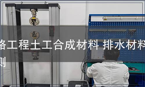 鐵路工程土工合成材料 排水材料檢測(cè) 鐵路工程土工合成材料 排水材料檢測(cè)