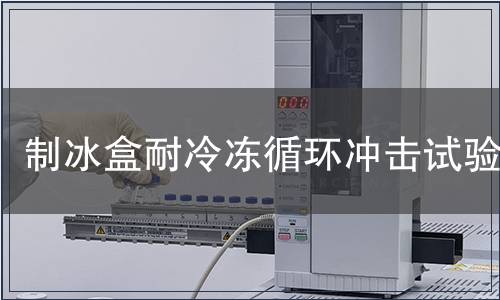 制冰盒耐冷凍循環沖擊試驗