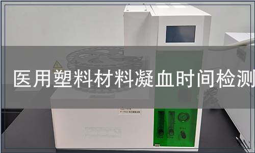 醫用塑料材料凝血時間檢測 醫用塑料材料凝血時間檢測