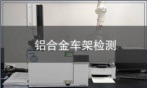 鋁合金車架檢測 鋁合金車架檢測