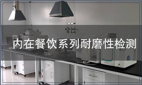 內(nèi)在餐飲系列耐磨性檢測(cè) 內(nèi)在餐飲系列耐磨性檢測(cè)