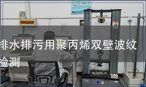 埋地排水排污用聚丙烯雙壁波紋管材檢測(cè)