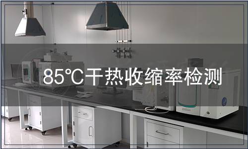 85℃干熱收縮率檢測(cè) 85℃干熱收縮率檢測(cè)