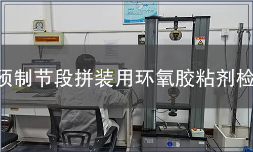 預(yù)制節(jié)段拼裝用環(huán)氧膠粘劑檢測,預(yù)制節(jié)段拼裝用環(huán)氧膠粘劑檢測報告 預(yù)制節(jié)段拼裝用環(huán)氧膠粘劑檢測