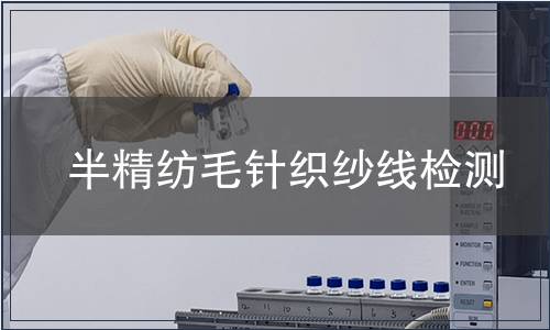 半精紡毛針織紗線檢測,半精紡毛針織紗線檢測報告 半精紡毛針織紗線檢測
