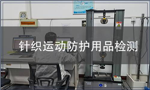 針織運(yùn)動(dòng)防護(hù)用品檢測 針織運(yùn)動(dòng)防護(hù)用品檢測