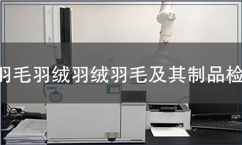 羽毛羽絨羽絨羽毛及其制品檢測,羽毛羽絨羽絨羽毛及其制品檢測報告 羽毛羽絨羽絨羽毛及其制品檢測
