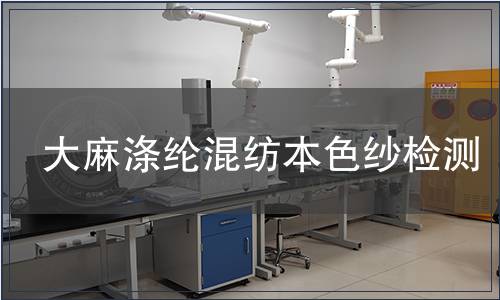 大麻滌綸混紡本色紗檢測,大麻滌綸混紡本色紗檢測報告 大麻滌綸混紡本色紗檢測