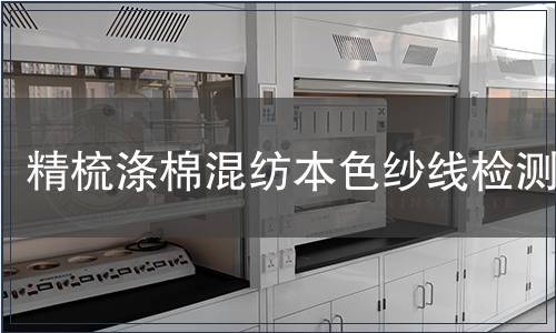 精梳滌棉混紡本色紗線檢測,精梳滌棉混紡本色紗線檢測報告 精梳滌棉混紡本色紗線檢測