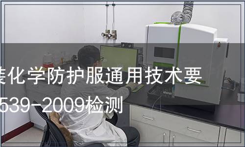 防護服裝化學防護服通用技術要求GB24539-2009檢測 防護服裝化學防護服通用技術要求GB24539-2009檢測
