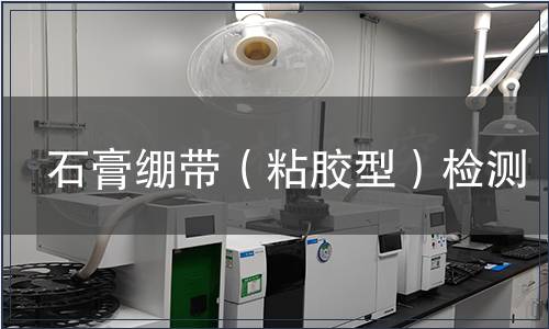 石膏繃帶(粘膠型)檢測,石膏繃帶(粘膠型)檢測報告 石膏繃帶(粘膠型)檢測