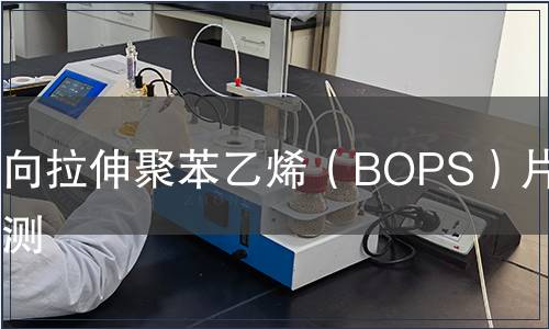 雙向拉伸聚苯乙烯（BOPS）片材檢測