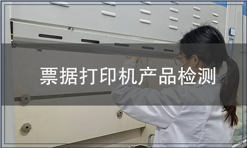 票據打印機產品檢測,票據打印機產品檢測報告 票據打印機產品檢測