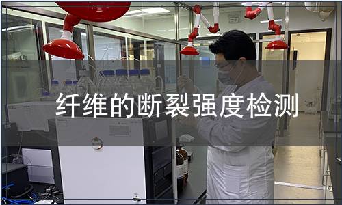 纖維的斷裂強度檢測,纖維的斷裂強度檢測報告 纖維的斷裂強度檢測