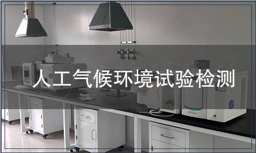 人工氣候環(huán)境試驗(yàn)檢測(cè) 人工氣候環(huán)境試驗(yàn)檢測(cè)